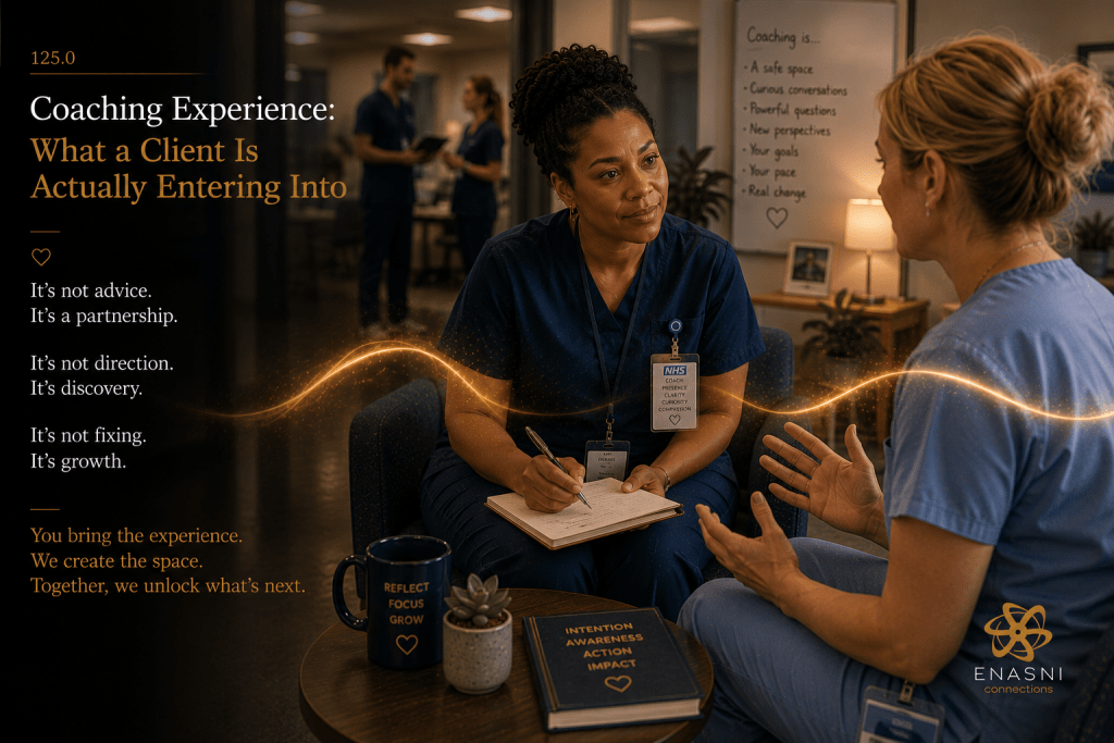 Cinematic healthcare image titled “Coaching Experience — What a Client Is Actually Entering Into.” A Black female clinician and a frontline healthcare professional sit in a calm, emotionally grounded coaching conversation within a warm NHS-style environment. The atmosphere feels safe, reflective, and human-centred while a flowing golden pathway symbolises discovery, partnership, and transformational movement. Enasni gold atom logo positioned bottom right.